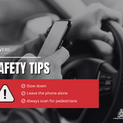 Driver Safety Tips – Slow down, leave the phone alone, always scan for pedestrians.